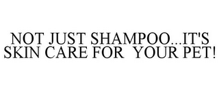 NOT JUST SHAMPOO...IT'S SKIN CARE FOR YOUR PET!