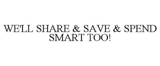 WE'LL SHARE & SAVE & SPEND SMART TOO!