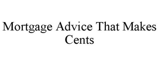 MORTGAGE ADVICE THAT MAKES CENTS