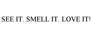 SEE IT. SMELL IT. LOVE IT!