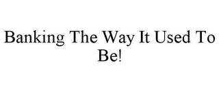 BANKING THE WAY IT USED TO BE!