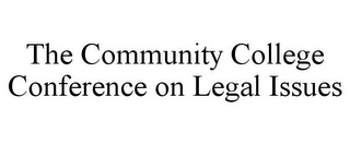THE COMMUNITY COLLEGE CONFERENCE ON LEGAL ISSUES