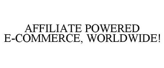 AFFILIATE POWERED E-COMMERCE, WORLDWIDE!