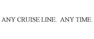 ANY CRUISE LINE. ANY TIME.