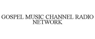 GOSPEL MUSIC CHANNEL RADIO NETWORK