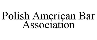 POLISH AMERICAN BAR ASSOCIATION