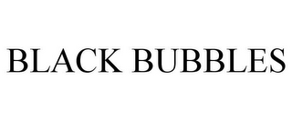 BLACK BUBBLES