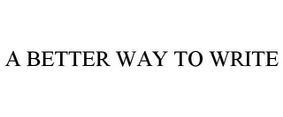 A BETTER WAY TO WRITE