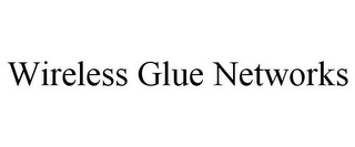 WIRELESS GLUE NETWORKS