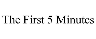 THE FIRST 5 MINUTES