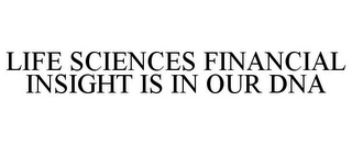 LIFE SCIENCES FINANCIAL INSIGHT IS IN OUR DNA