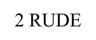 2 RUDE