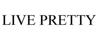 LIVE PRETTY