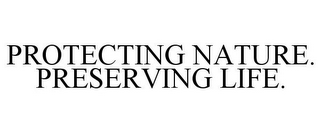 PROTECTING NATURE. PRESERVING LIFE.