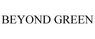 BEYOND GREEN