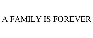 A FAMILY IS FOREVER