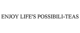 ENJOY LIFE'S POSSIBILI-TEAS
