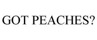 GOT PEACHES?