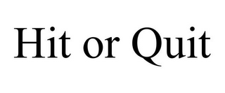 HIT OR QUIT