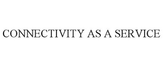 CONNECTIVITY AS A SERVICE