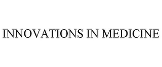 INNOVATIONS IN MEDICINE