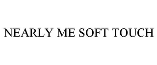 NEARLY ME SOFT TOUCH
