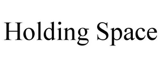 HOLDING SPACE