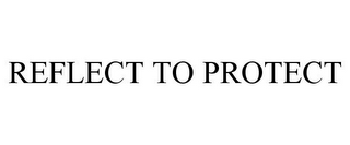 REFLECT TO PROTECT
