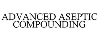 ADVANCED ASEPTIC COMPOUNDING