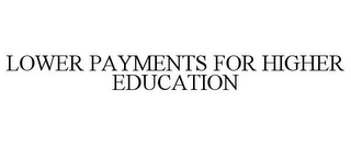 LOWER PAYMENTS FOR HIGHER EDUCATION