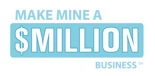 MAKE MINE A $MILLION BUSINESS