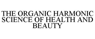THE ORGANIC HARMONIC SCIENCE OF HEALTH AND BEAUTY