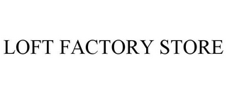 LOFT FACTORY STORE