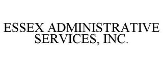ESSEX ADMINISTRATIVE SERVICES, INC.