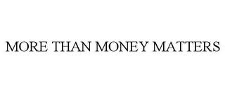 MORE THAN MONEY MATTERS