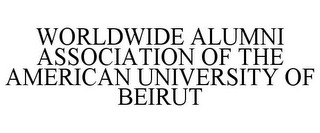 WORLDWIDE ALUMNI ASSOCIATION OF THE AMERICAN UNIVERSITY OF BEIRUT