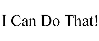 I CAN DO THAT!