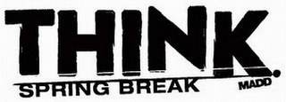 THINK. MADD SPRING BREAK