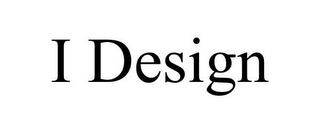 I DESIGN