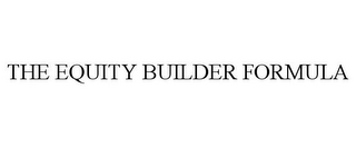 THE EQUITY BUILDER FORMULA