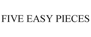 FIVE EASY PIECES