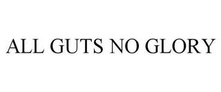 ALL GUTS NO GLORY