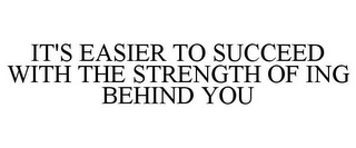 IT'S EASIER TO SUCCEED WITH THE STRENGTH OF ING BEHIND YOU