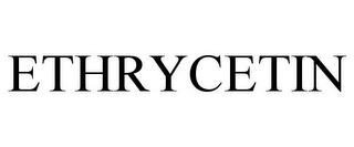 ETHRYCETIN