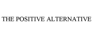 THE POSITIVE ALTERNATIVE