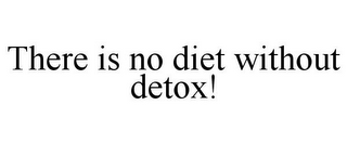 THERE IS NO DIET WITHOUT DETOX!