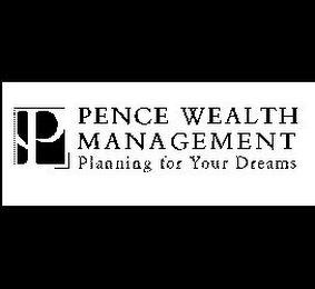 P PENCE WEALTH MANAGEMENT PLANNING FOR YOUR DREAMS