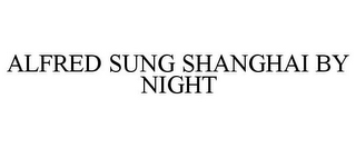ALFRED SUNG SHANGHAI BY NIGHT
