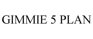 GIMMIE 5 PLAN