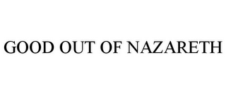 GOOD OUT OF NAZARETH